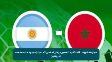 مواجهة قوية.. المنتخب المغربي يعزز تحضيراته لمباراة ودية حاسمة ضد الأرجنتين